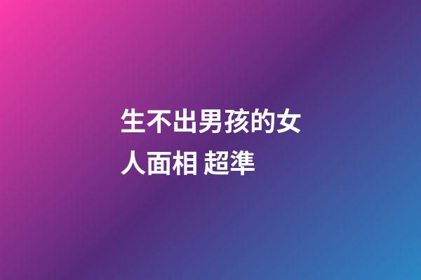 生不出男孩的女人面相 超準